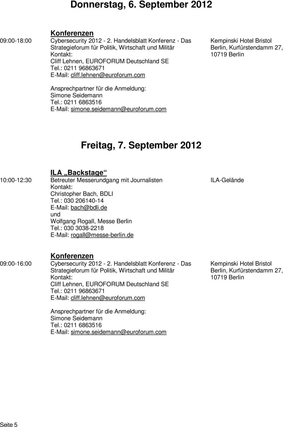 : 0211 6863516 E-Mail: simone.seidemann@euroforum.com Freitag, 7. September 2012 ILA Backstage 10:00-12:30 Betreuter Messerundgang mit Journalisten Christopher Bach, BDLI Tel.
