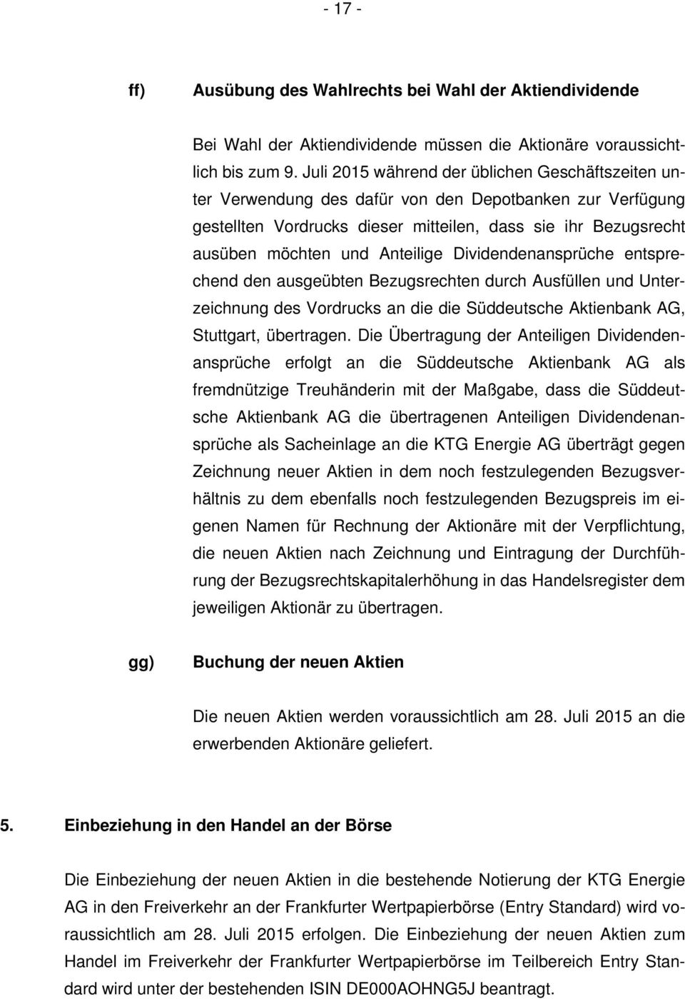 Dividendenansprüche entsprechend den ausgeübten Bezugsrechten durch Ausfüllen und Unterzeichnung des Vordrucks an die die Süddeutsche Aktienbank AG, Stuttgart, übertragen.