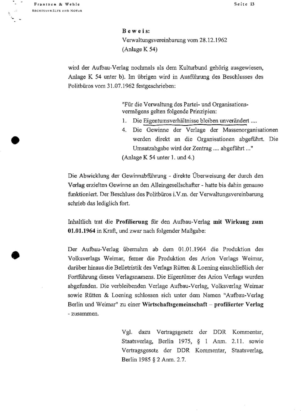 Die Eigentumsverhältnisse bleiben unverändert... 4. Die Gewinne der Verlage der Massenorganisationen werden direkt an die Organisationen abgeführt. Die Umsatzabgabe wird der Zentrag... abgeführt..." (Anlage K 54 unter 1.