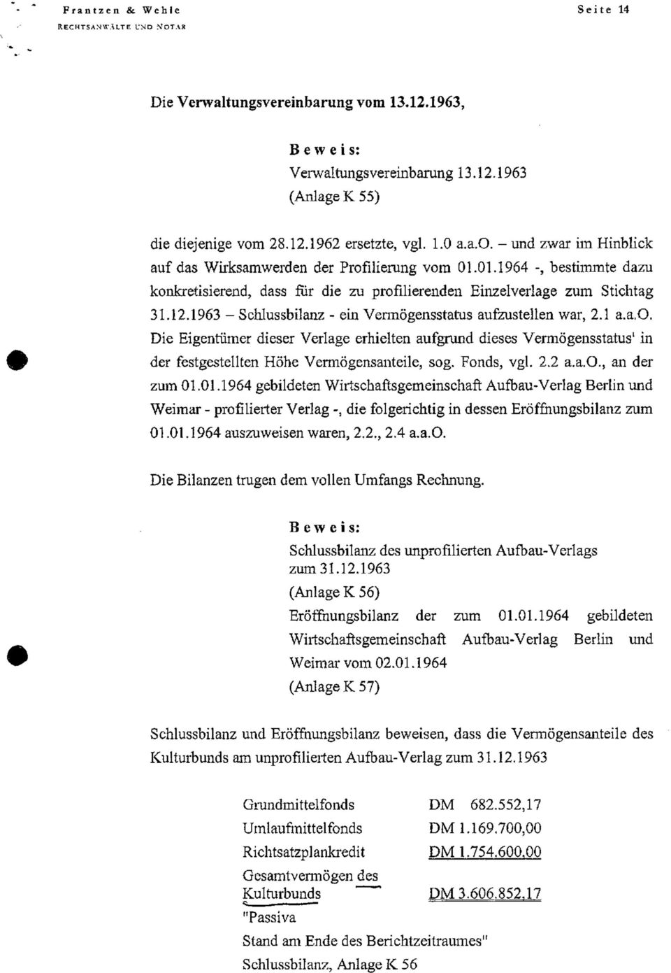 Fonds, vgl. 2.2 a.a.o., an der zum 01.01.1964 gebildeten Wirtschaftsgemeinschaft Aufbau-Verlag Berlin und Weimar - profilierter Verlag die folgerichtig in dessen Eröffnungsbilanz zum 01.01.1964 auszuweisen waren, 2.