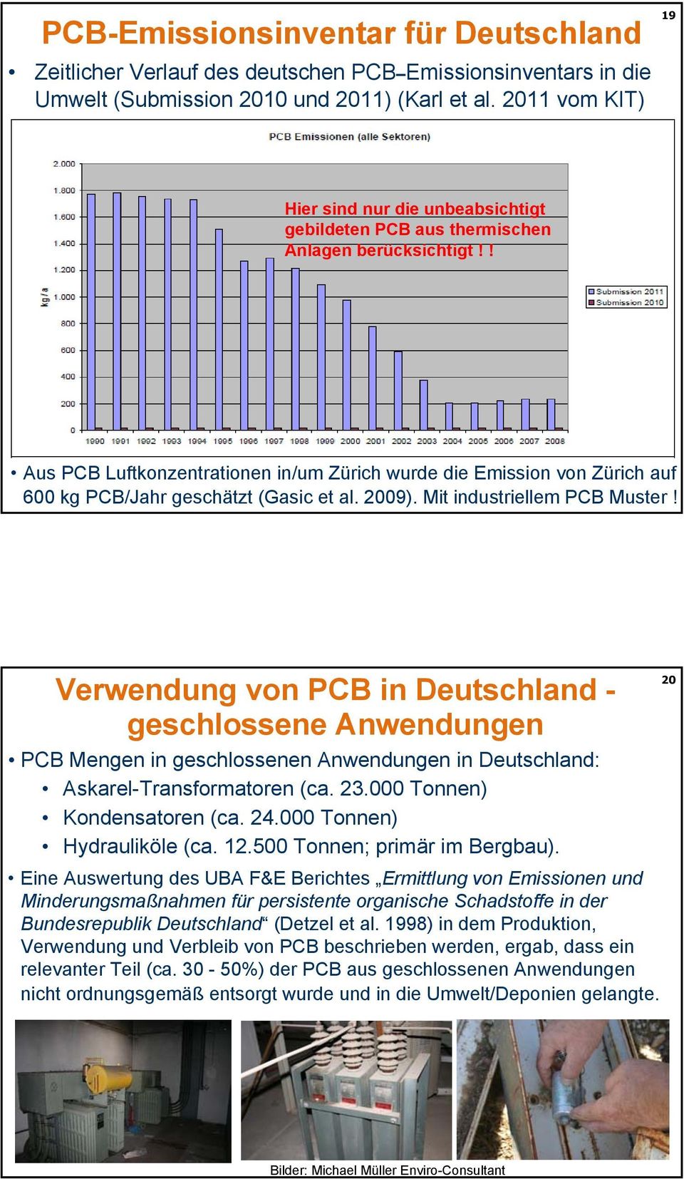 ! Aus PCB Luftkonzentrationen in/um Zürich wurde die Emission von Zürich auf 600 kg PCB/Jahr geschätzt (Gasic et al. 2009). Mit industriellem PCB Muster!