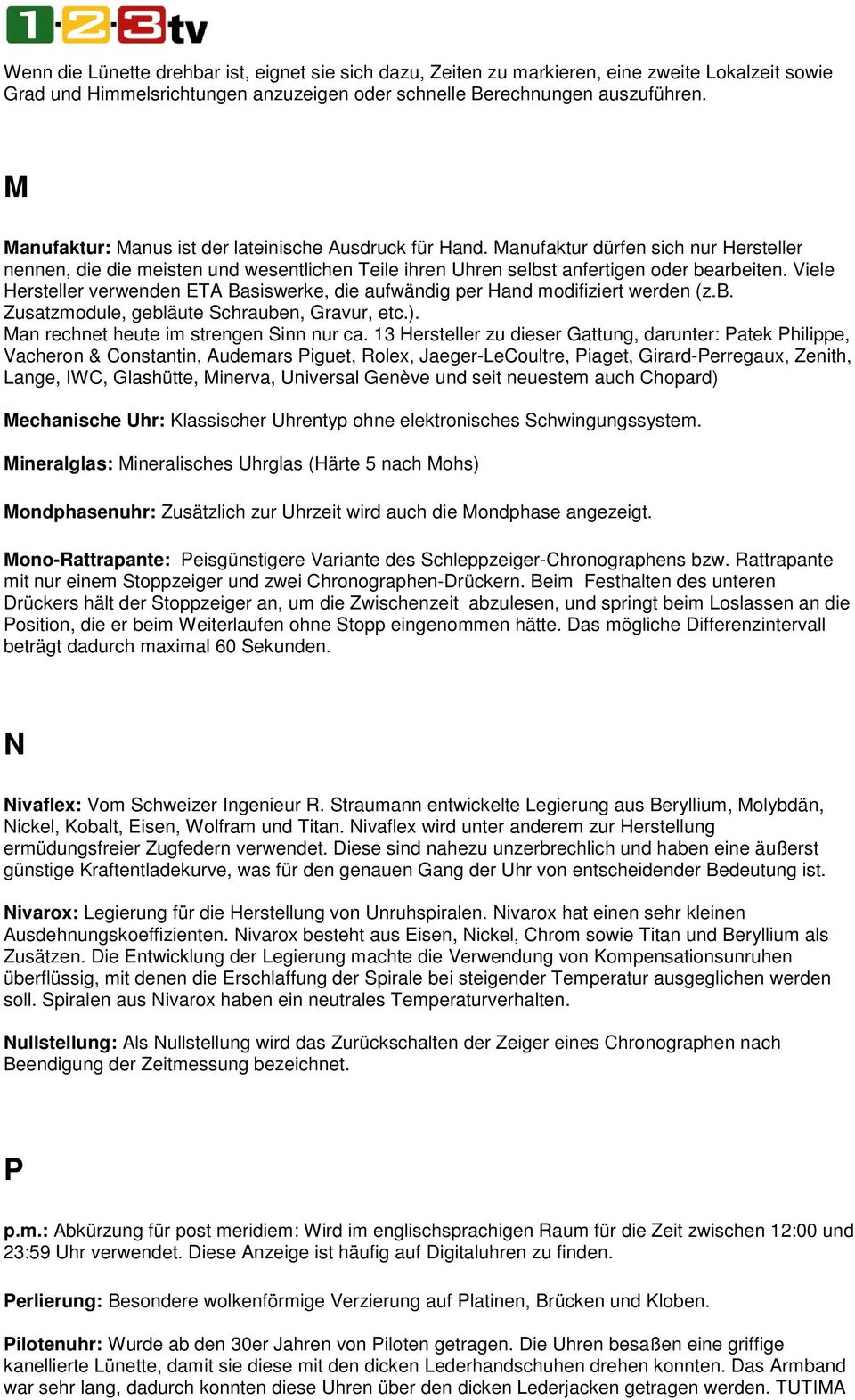 Viele Hersteller verwenden ETA Basiswerke, die aufwändig per Hand modifiziert werden (z.b. Zusatzmodule, gebläute Schrauben, Gravur, etc.). Man rechnet heute im strengen Sinn nur ca.