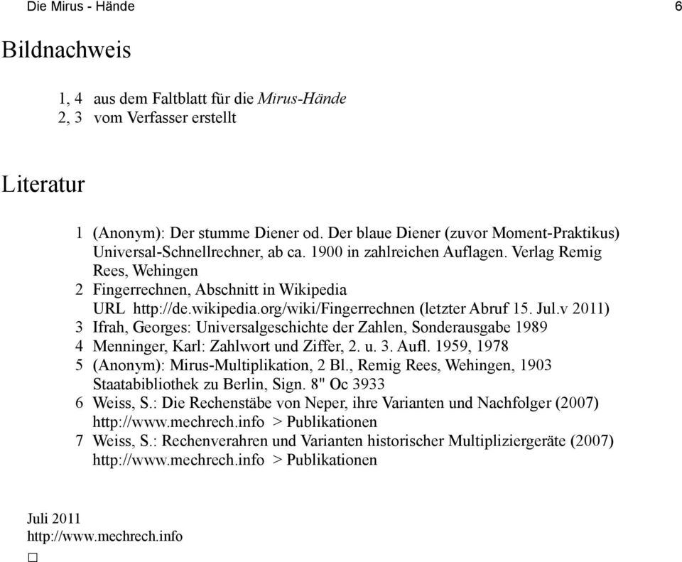 org/wiki/fingerrechnen (letzter Abruf 15. Jul.v 2011) 3 Ifrah, Georges: Universalgeschichte der Zahlen, Sonderausgabe 1989 4 Menninger, Karl: Zahlwort und Ziffer, 2. u. 3. Aufl.
