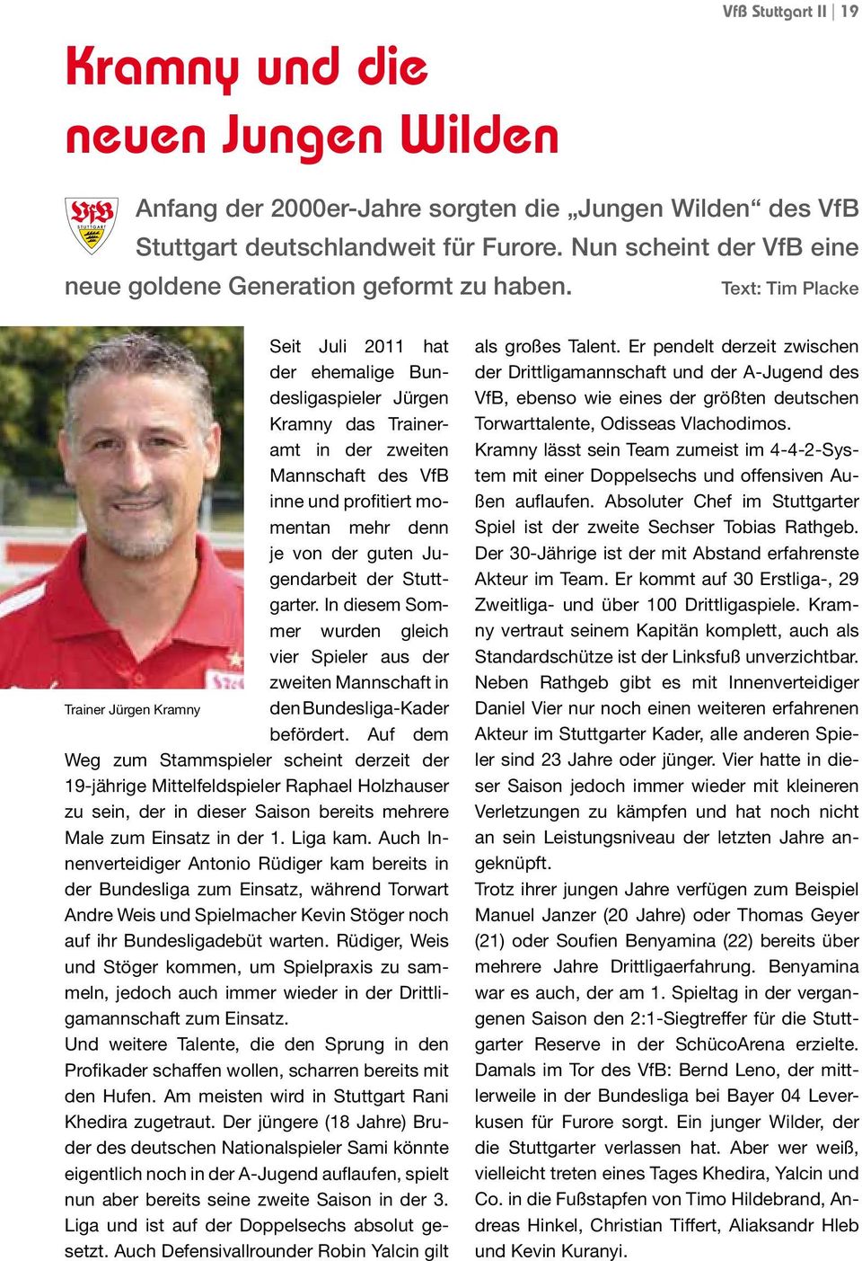 Text: Tim Placke Seit Juli 2011 hat der ehemalige Bundesligaspieler Jürgen Kramny das Traineramt in der zweiten Mannschaft des VfB inne und profitiert momentan mehr denn je von der guten Jugendarbeit