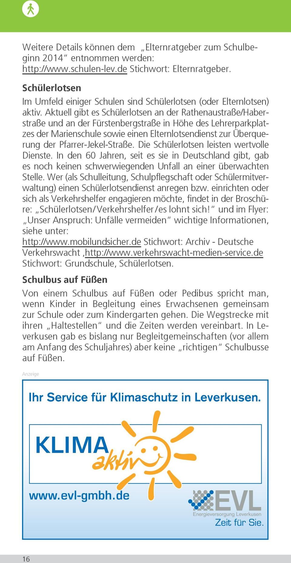 Aktuell gibt es Schülerlotsen an der Rathenaustraße/Haberstraße und an der Fürstenbergstraße in Höhe des Lehrerparkplatzes der Marienschule sowie einen Elternlotsendienst zur Überquerung der