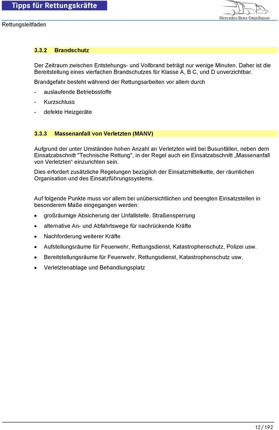 Brandgefahr besteht während der Rettungsarbeiten vor allem durch - auslaufende Betriebsstoffe - Kurzschluss - defekte Heizgeräte 3.