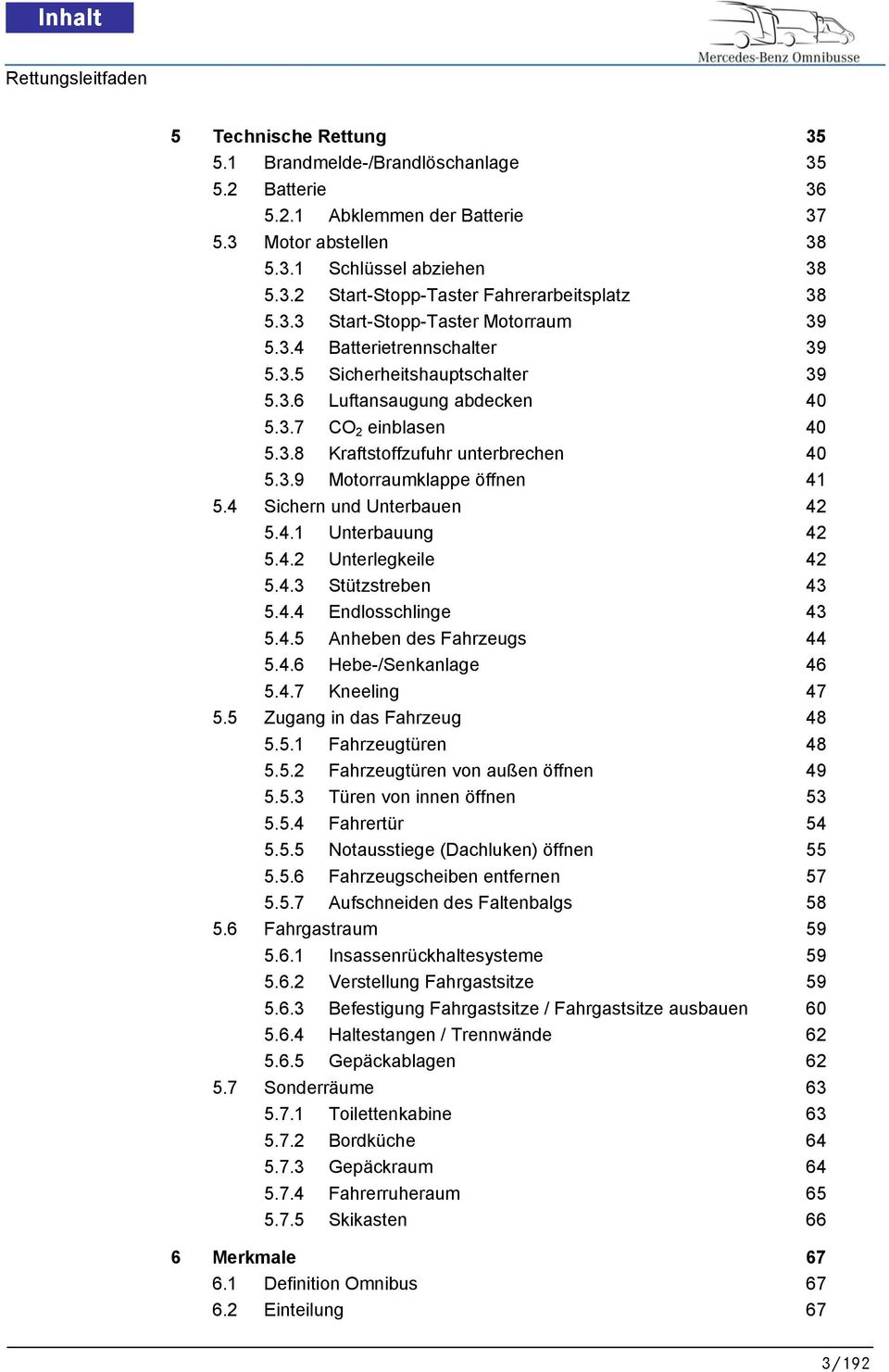 4 Sichern und Unterbauen 42 5.4.1 Unterbauung 42 5.4.2 Unterlegkeile 42 5.4.3 Stützstreben 43 5.4.4 Endlosschlinge 43 5.4.5 Anheben des Fahrzeugs 44 5.4.6 Hebe-/Senkanlage 46 5.4.7 Kneeling 47 5.