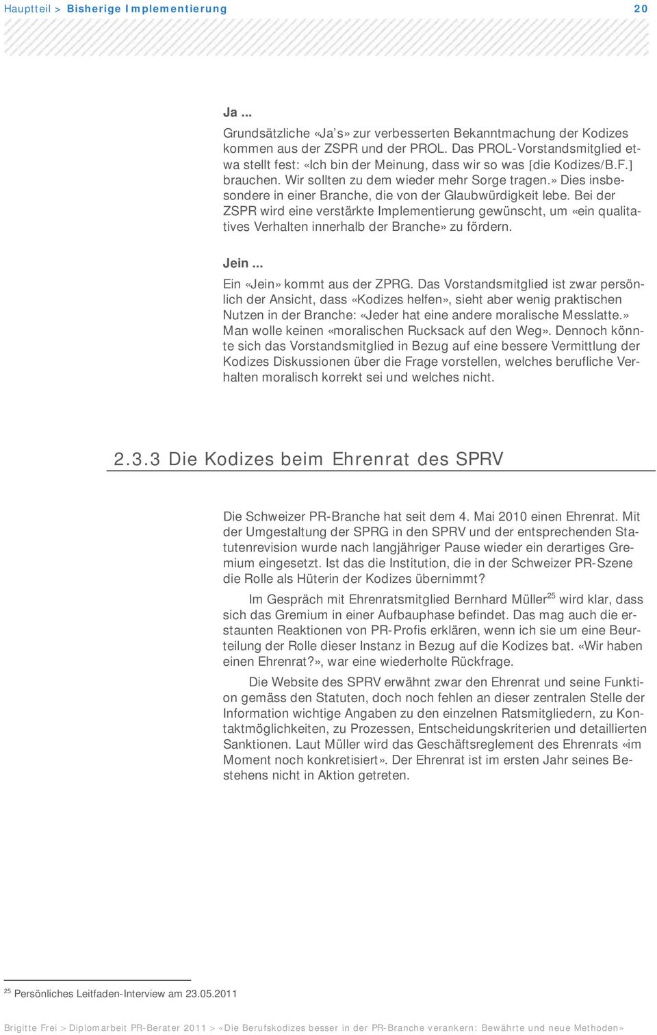 » Dies insbesondere in einer Branche, die von der Glaubwürdigkeit lebe. Bei der ZSPR wird eine verstärkte Implementierung gewünscht, um «ein qualitatives Verhalten innerhalb der Branche» zu fördern.