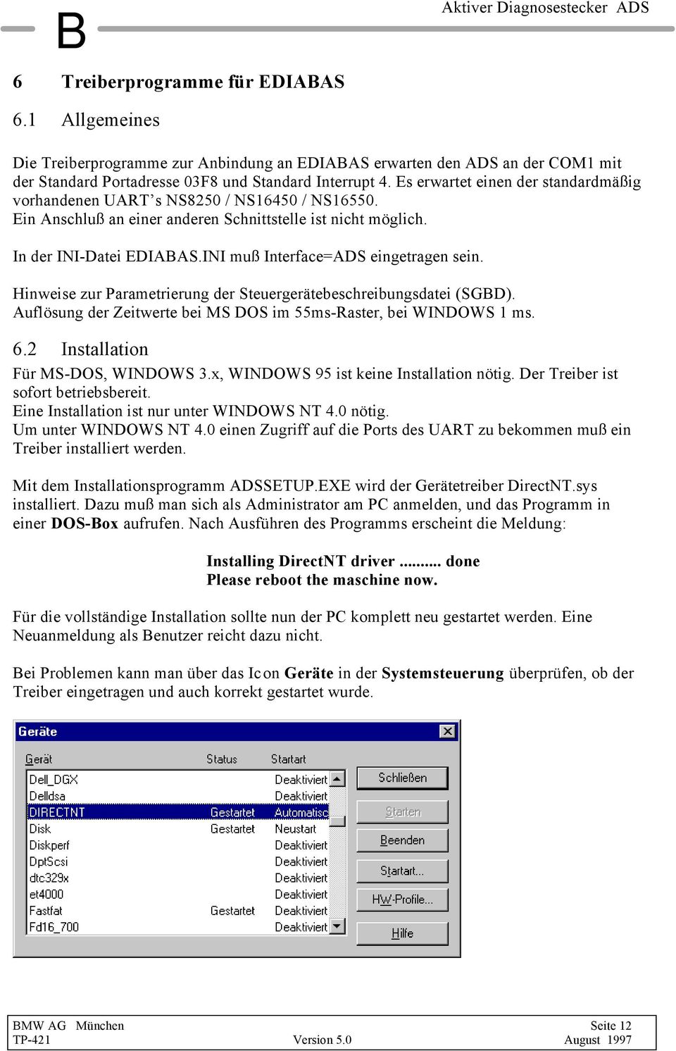 INI muß Interface=ADS eingetragen sein. Hinweise zur Parametrierung der Steuergerätebeschreibungsdatei (SGBD). Auflösung der Zeitwerte bei MS DOS im 55ms-Raster, bei WINDOWS 1 ms. 6.