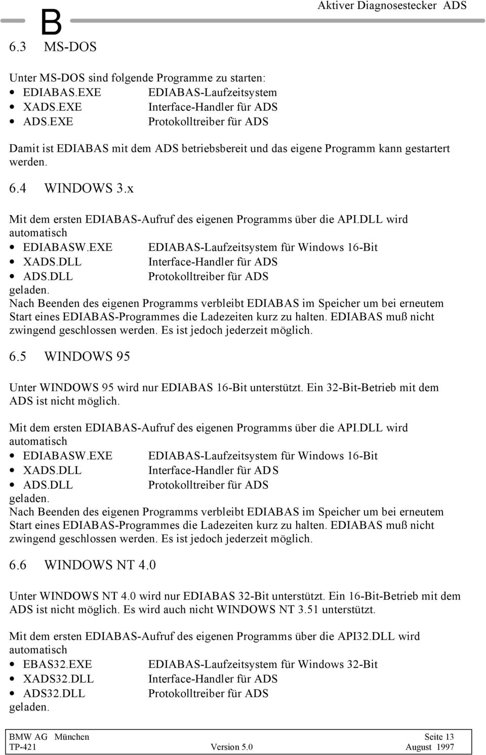 x Mit dem ersten EDIABAS-Aufruf des eigenen Programms über die API.DLL wird automatisch EDIABASW.EXE EDIABAS-Laufzeitsystem für Windows 16-Bit XADS.DLL Interface-Handler für ADS ADS.