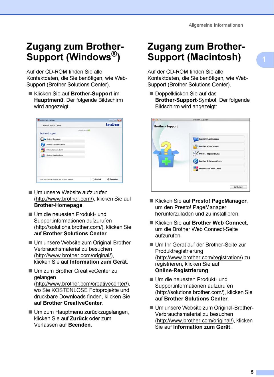 Der folgende Bildschirm wird angezeigt: Zugang zum Brother- Support (Macintosh) 1 Auf der CD-ROM finden Sie alle Kontaktdaten, die Sie benötigen, wie Web- Support (Brother Solutions Center).