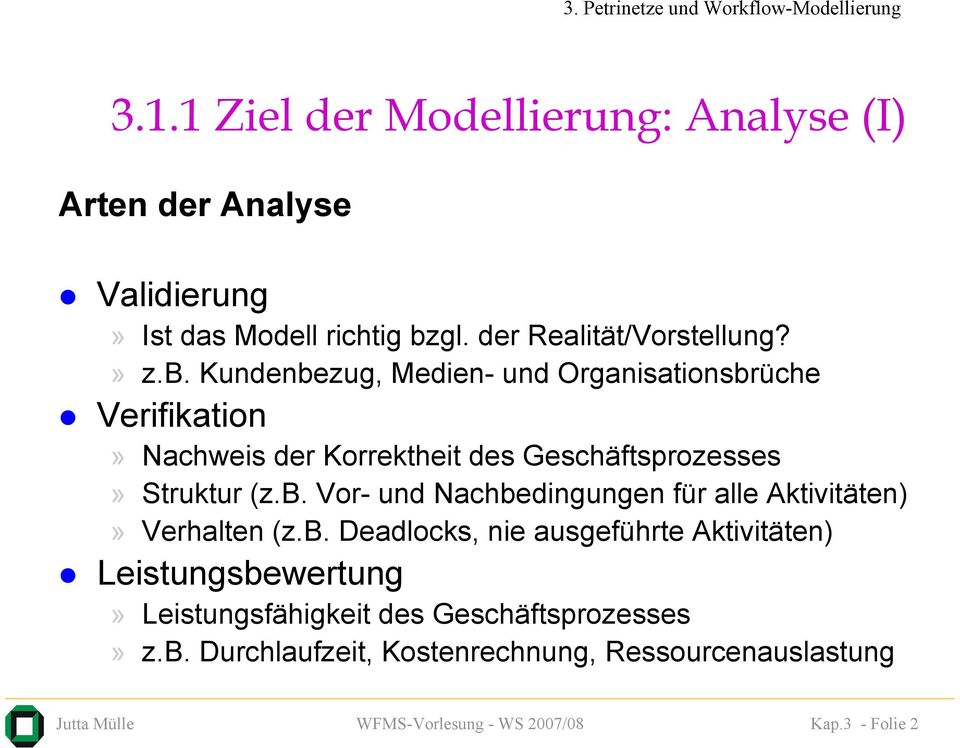 Kundenbezug, Medien- und Organisationsbrüche Verifikation» Nachweis der Korrektheit des Geschäftsprozesses» Struktur (z.b. Vor- und Nachbedingungen für alle Aktivitäten)» Verhalten (z.