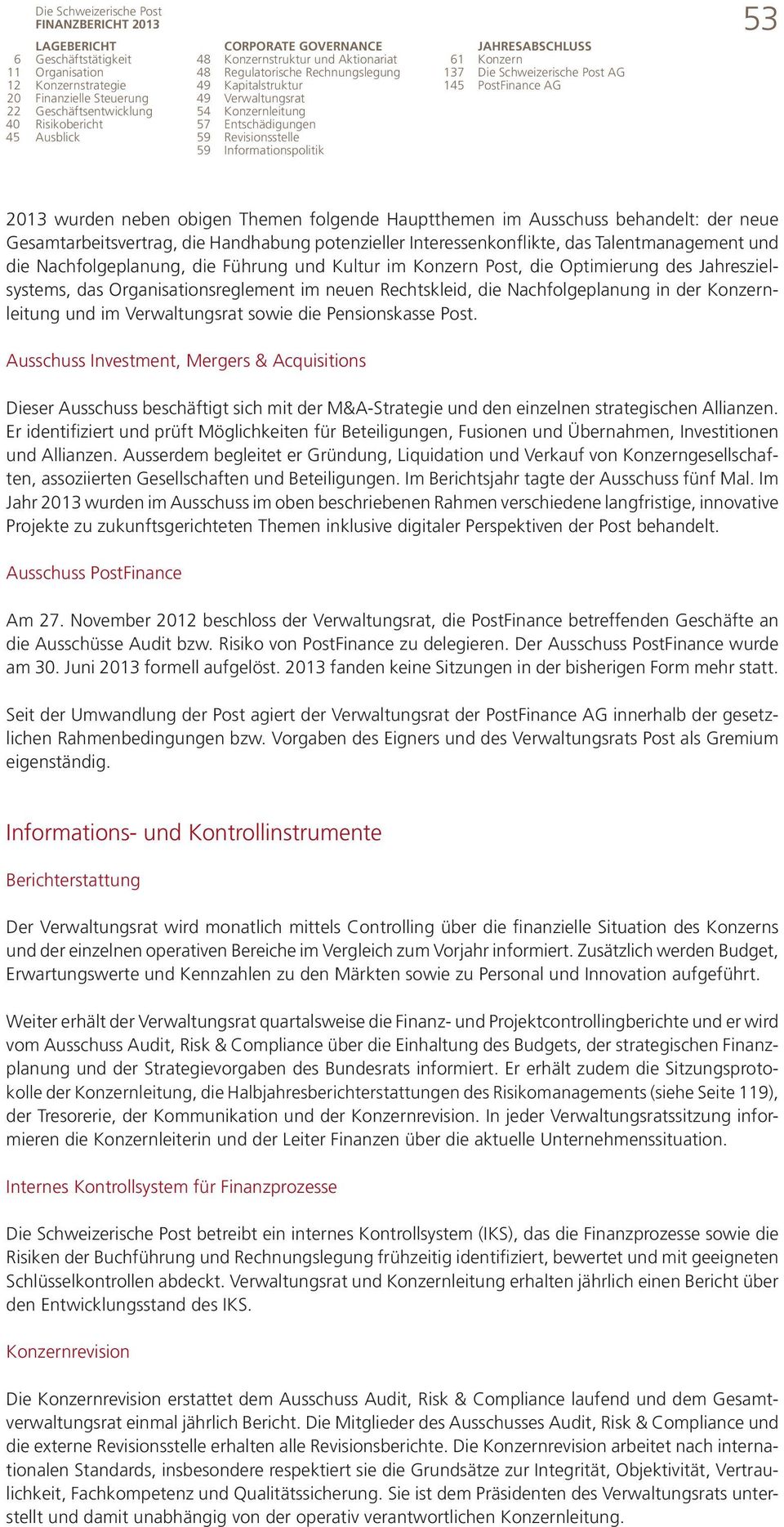 61 Konzern 137 Die Schweizerische Post AG 145 PostFinance AG 53 2013 wurden neben obigen Themen folgende Hauptthemen im Ausschuss behandelt: der neue Gesamtarbeitsvertrag, die Handhabung potenzieller