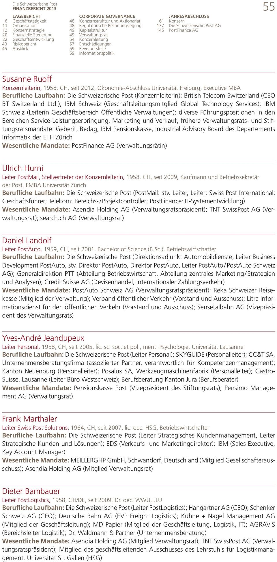 61 Konzern 137 Die Schweizerische Post AG 145 PostFinance AG 55 Susanne Ruoff Konzernleiterin, 1958, CH, seit 2012, Ökonomie-Abschluss Universität Freiburg, Executive MBA Berufliche Laufbahn: Die