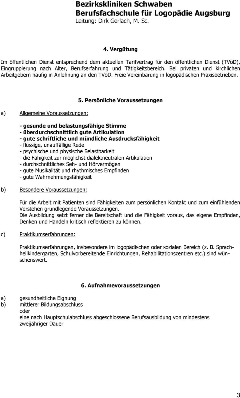 Persönliche Voraussetzungen - gesunde und belastungsfähige Stimme - überdurchschnittlich gute Artikulation - gute schriftliche und mündliche Ausdrucksfähigkeit - flüssige, unauffällige Rede -