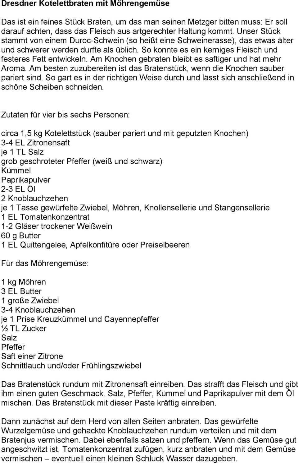 Am Knochen gebraten bleibt es saftiger und hat mehr Aroma. Am besten zuzubereiten ist das Bratenstück, wenn die Knochen sauber pariert sind.