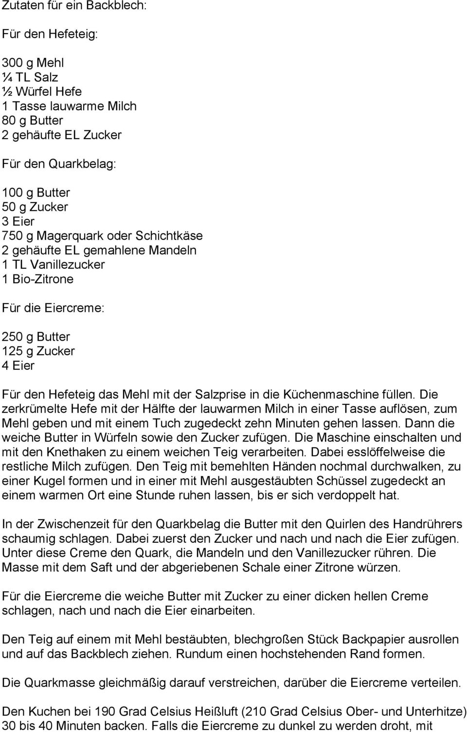 füllen. Die zerkrümelte Hefe mit der Hälfte der lauwarmen Milch in einer Tasse auflösen, zum Mehl geben und mit einem Tuch zugedeckt zehn Minuten gehen lassen.