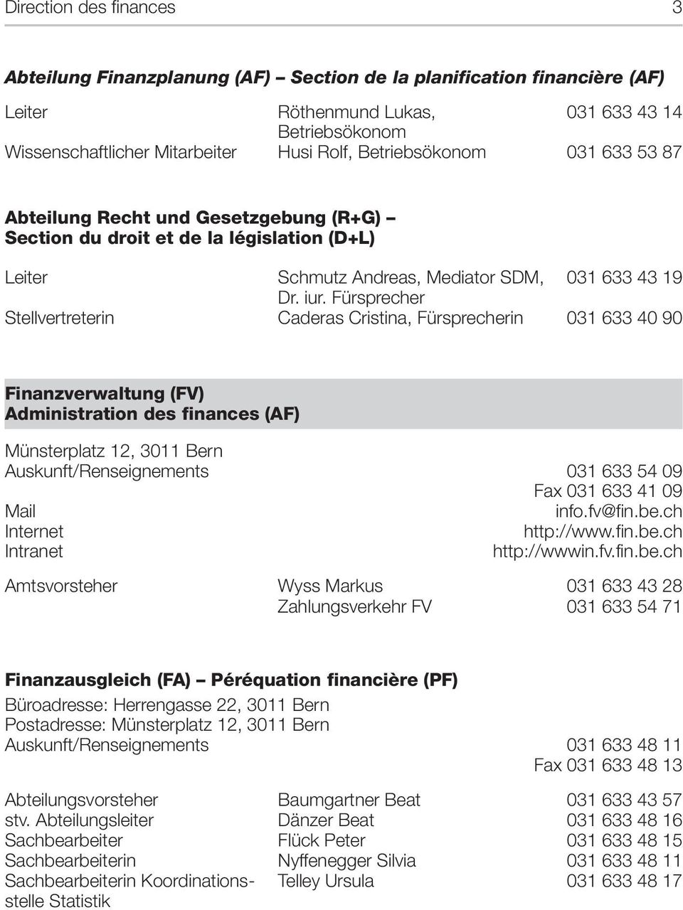 Fürsprecher Stellvertreterin Caderas Cristina, Fürsprecherin 031 633 40 90 Finanzverwaltung (FV) Administration des finances (AF) Münsterplatz 12, 3011 Bern Auskunft/Renseignements 031 633 54 09 Fax