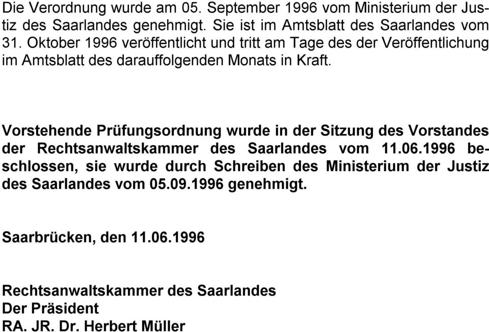 Vorstehende Prüfungsordnung wurde in der Sitzung des Vorstandes der Rechtsanwaltskammer des Saarlandes vom 11.06.