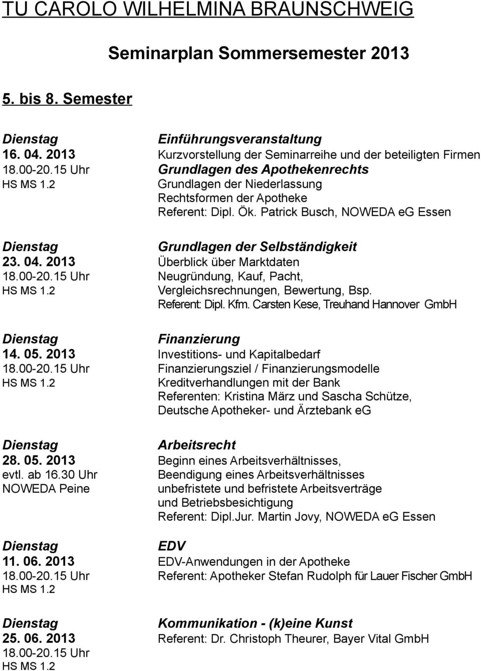 15 Uhr Neugründung, Kauf, Pacht, HS MS 1.2 Vergleichsrechnungen, Bewertung, Bsp. Referent: Dipl. Kfm. Carsten Kese, Treuhand Hannover GmbH Finanzierung 14. 05. 2013 Investitions- und Kapitalbedarf 18.