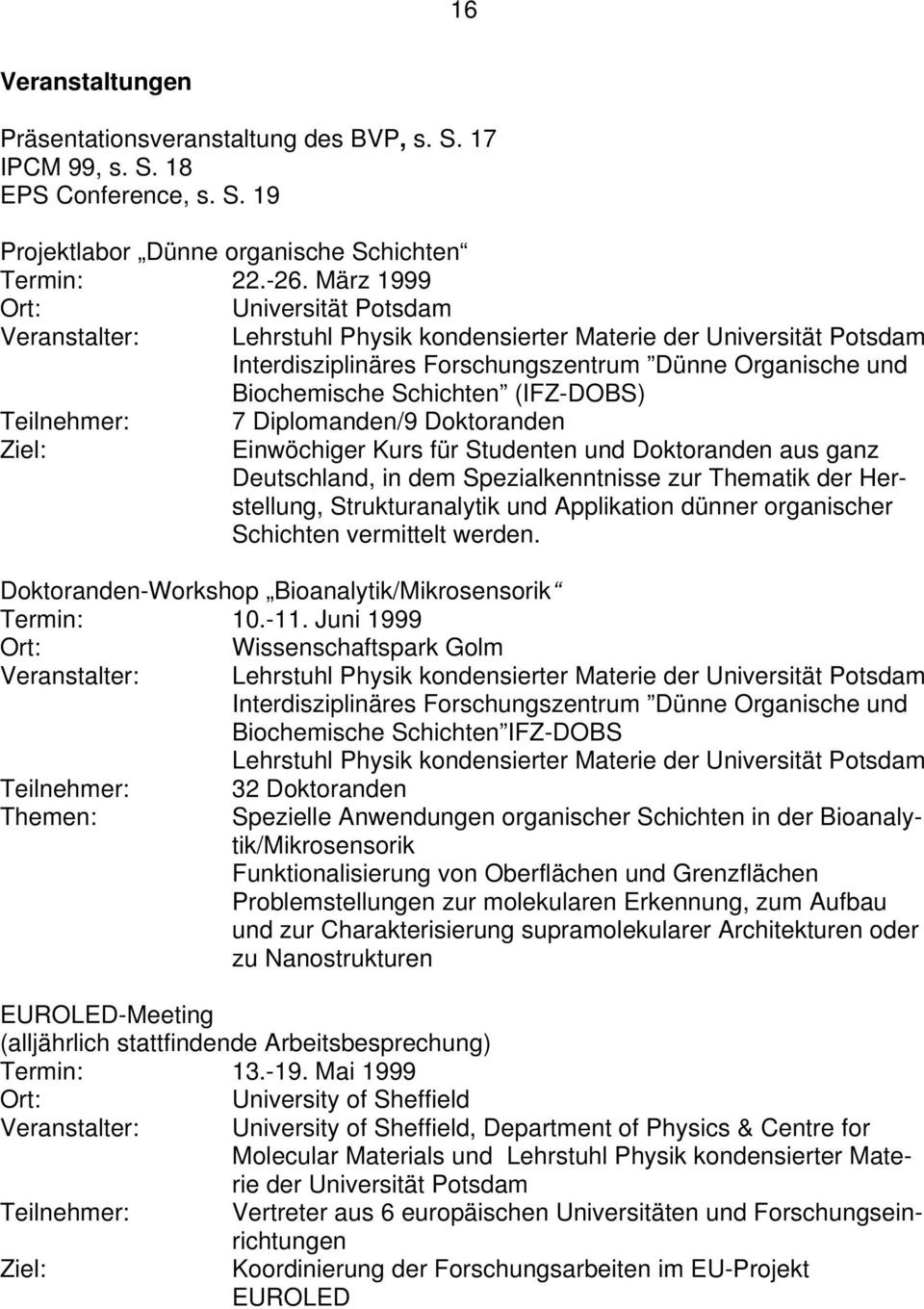 (IFZ-DOBS) Teilnehmer: 7 Diplomanden/9 Doktoranden Ziel: Einwöchiger Kurs für Studenten und Doktoranden aus ganz Deutschland, in dem Spezialkenntnisse zur Thematik der Herstellung, Strukturanalytik