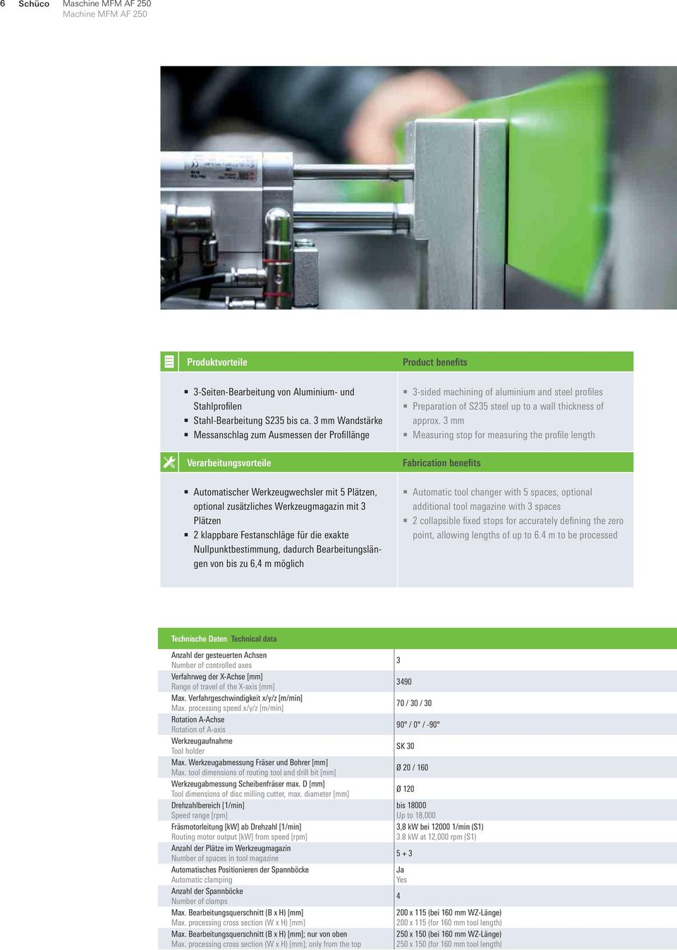 Festanschläge für die exakte Nullpunktbestimmung, dadurch Bearbeitungslängen von bis zu 6,4 m möglich Product benefits 3-sided machining of aluminium and steel profiles Preparation of S235 steel up