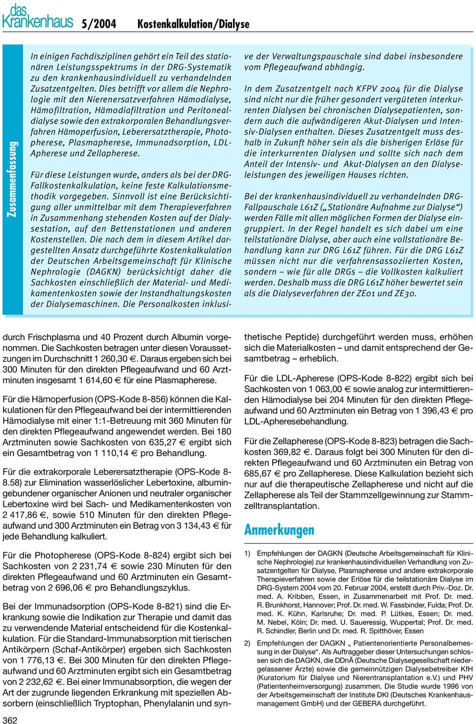 Dies betrifft vor allem die Nephrologie mit den Nierenersatzverfahren Hämodialyse, Hämofiltration, Hämodiafiltration und Peritonealdialyse sowie den extrakorporalen Behandlungsverfahren