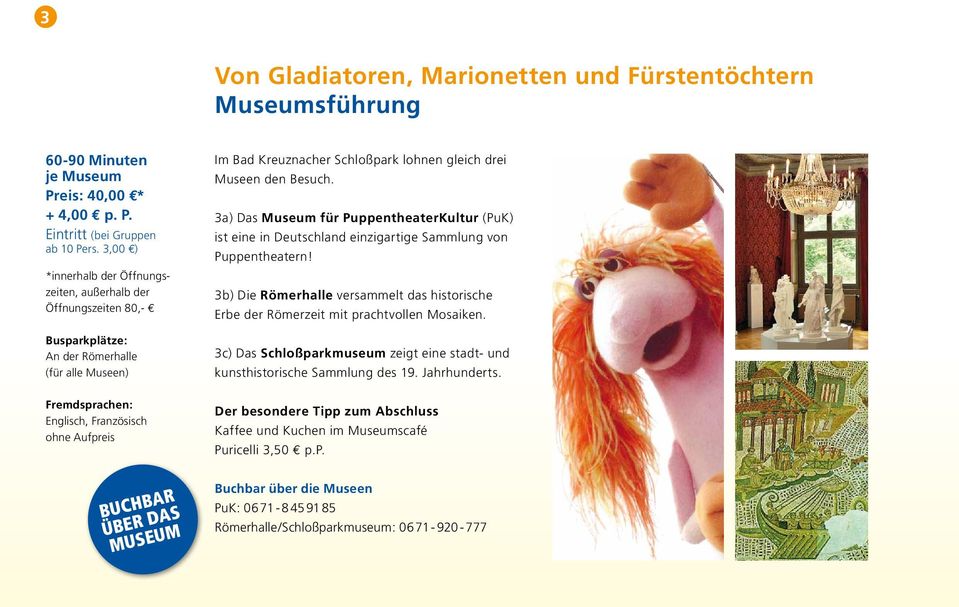 gleich drei Museen den Besuch. 3a) Das Museum für PuppentheaterKultur (PuK) ist eine in Deutschland einzigar tige Sammlung von Puppentheatern!