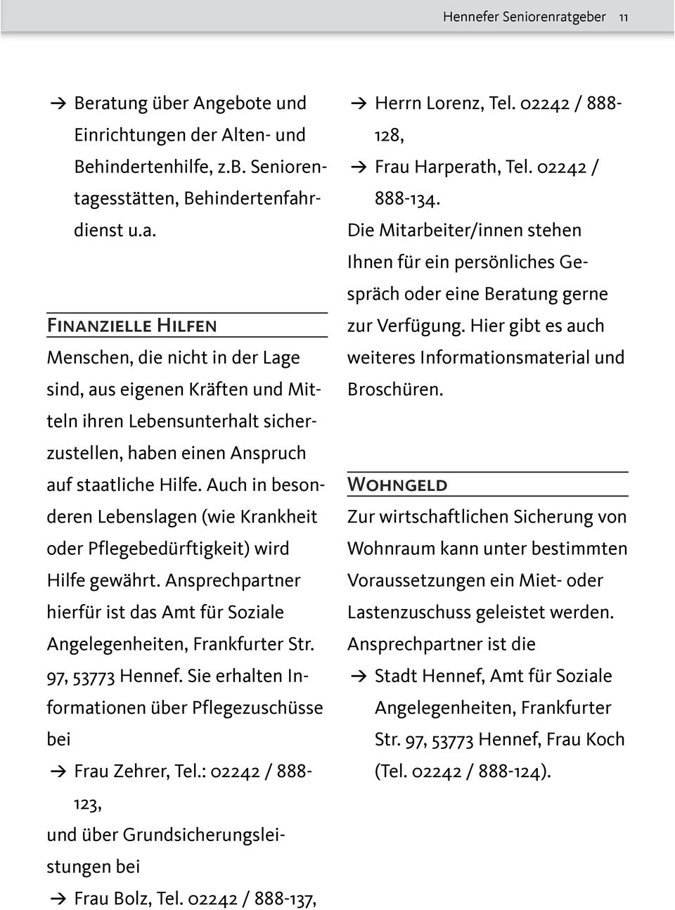 Sie erhalten Informationen über Pflegezuschüsse bei Frau Zehrer, Tel.: 02242 / 888-123, und über Grundsicherungsleistungen bei Frau Bolz, Tel. 02242 / 888-137, Herrn Lorenz, Tel.