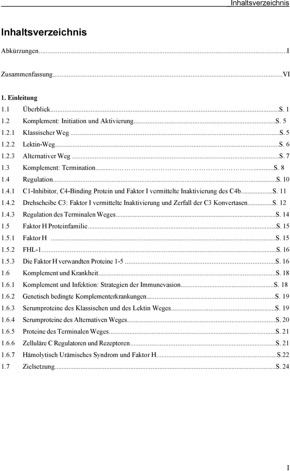 ..S. 12 1.4.3 Regulation des Terminalen Weges...S. 14 1.5 Faktor H Proteinfamilie...S. 15 1.5.1 Faktor H...S. 15 1.5.2 FHL-1...S. 16 1.5.3 Die Faktor H verwandten Proteine 1-5...S. 16 1.6 Komplement und Krankheit.