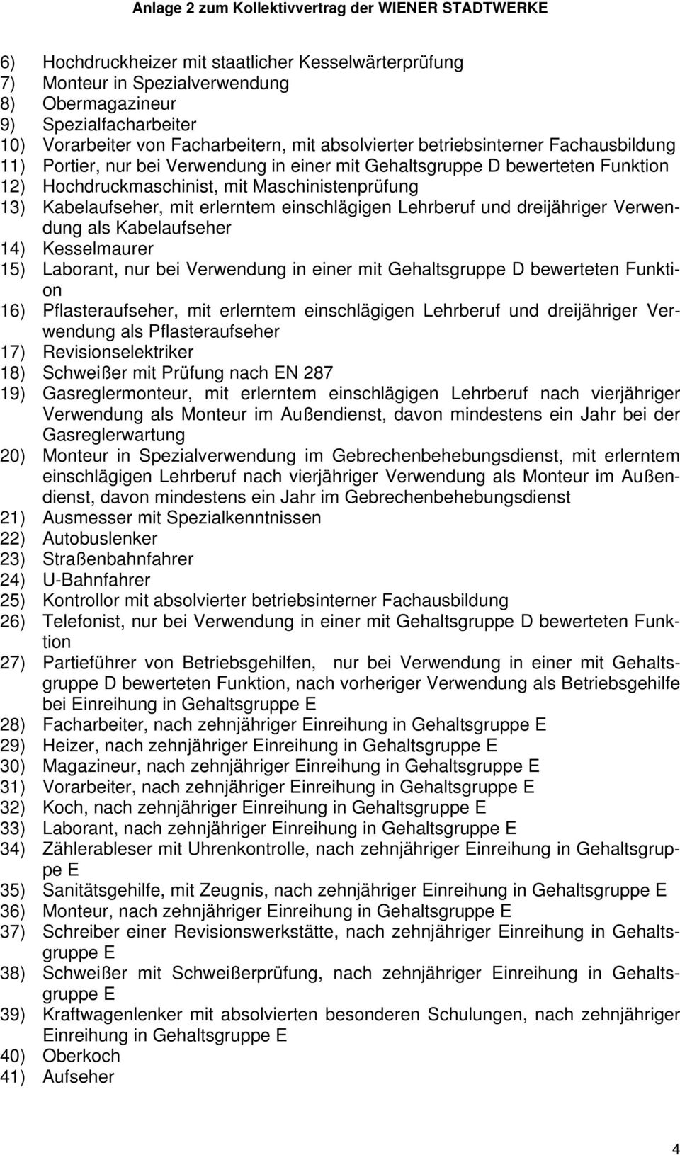 Lehrberuf und dreijähriger Verwendung als Kabelaufseher 14) Kesselmaurer 15) Laborant, nur bei Verwendung in einer mit ehaltsgruppe D bewerteten Funktion 16) Pflasteraufseher, mit erlerntem