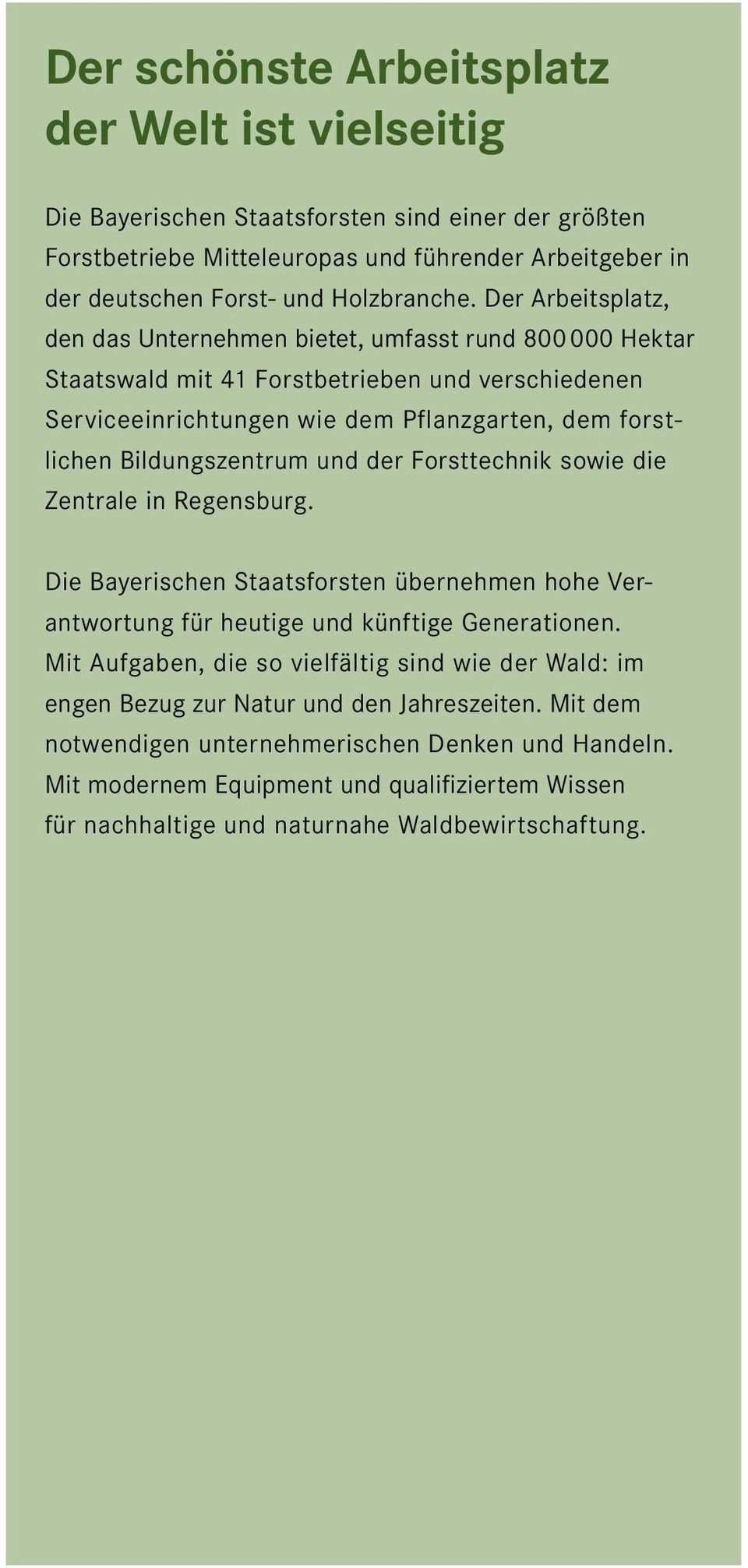 und der Forsttechnik sowie die Zentrale in Regensburg. Die Bayerischen Staatsforsten übernehmen hohe Verantwortung für heutige und künftige Generationen.