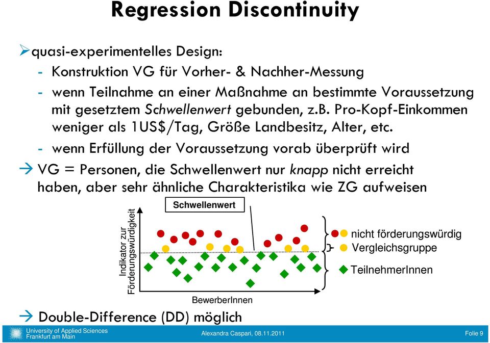 - wenn Erfüllung der Voraussetzung vorab überprüft wird VG = Personen, die Schwellenwert nur knapp nicht erreicht haben, aber sehr ähnliche Charakteristika wie