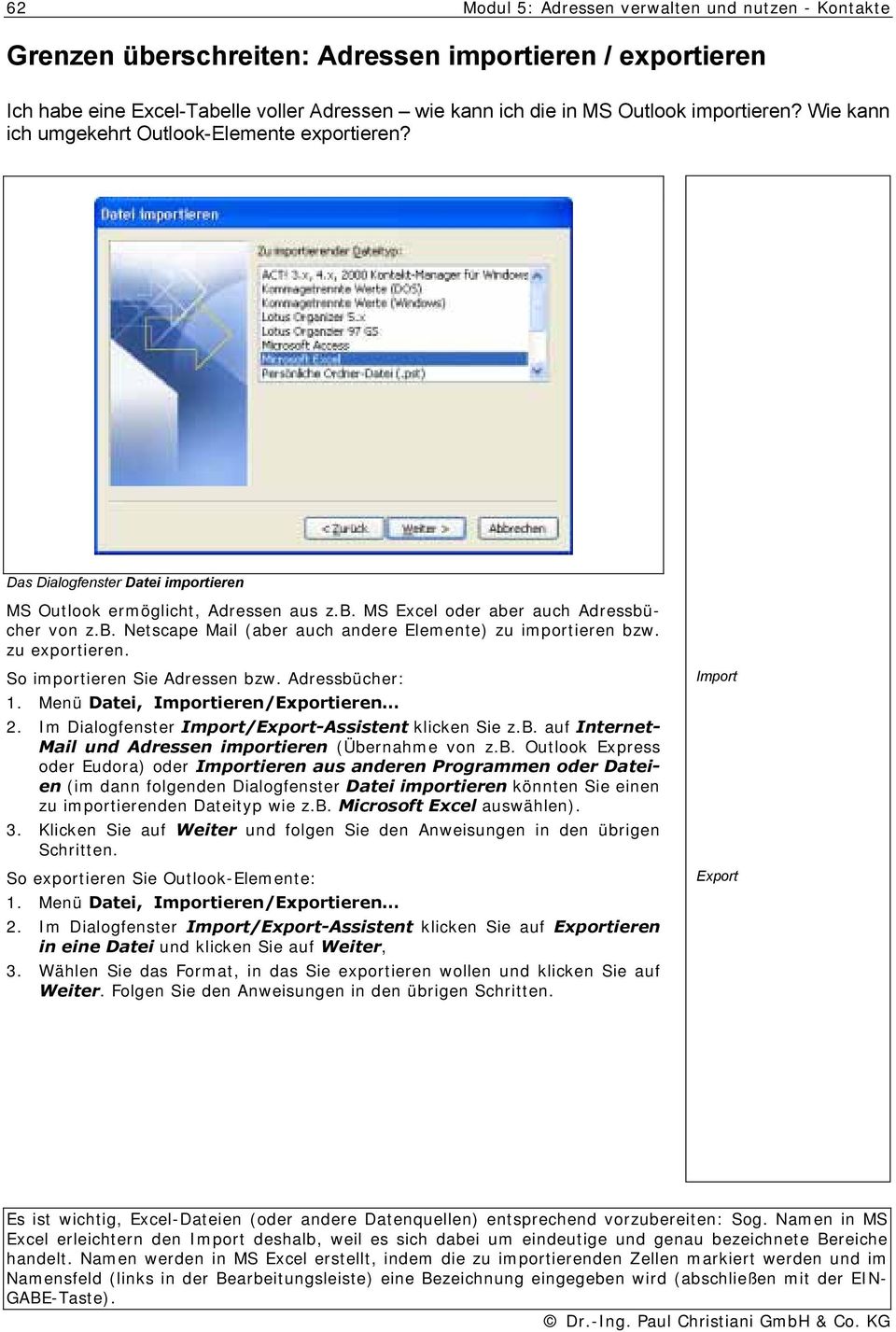 zu exportieren. So importieren Sie Adressen bzw. Adressbücher: 1. Menü Datei, Importieren/Exportieren 2. Im Dialogfenster Import/Export-Assistent klicken Sie z.b. auf Internet- Mail und Adressen importieren (Übernahme von z.