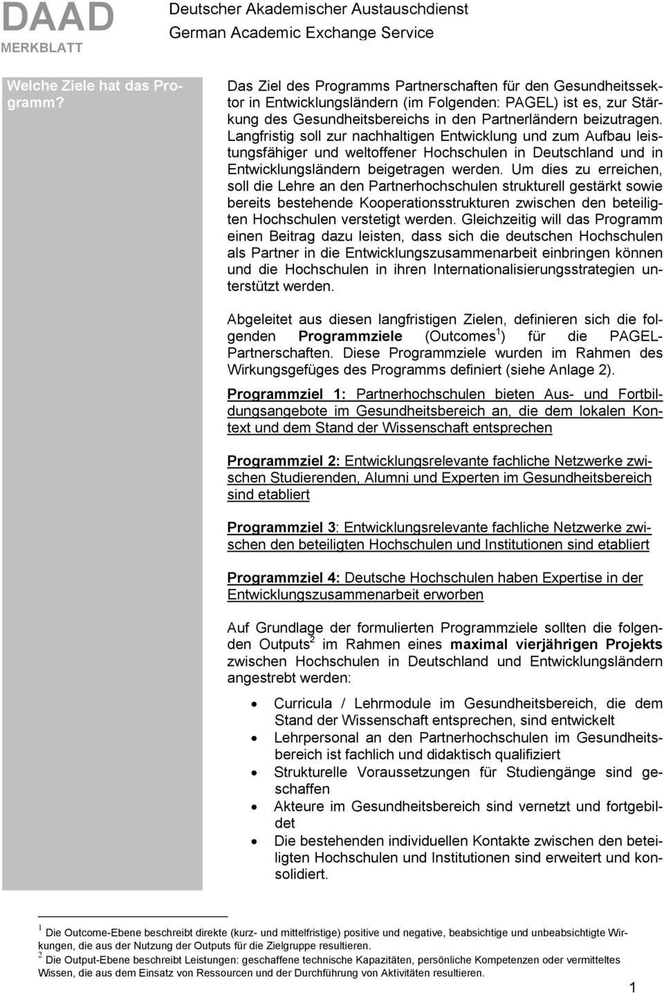 Langfristig soll zur nachhaltigen Entwicklung und zum Aufbau leistungsfähiger und weltoffener Hochschulen in Deutschland und in Entwicklungsländern beigetragen werden.