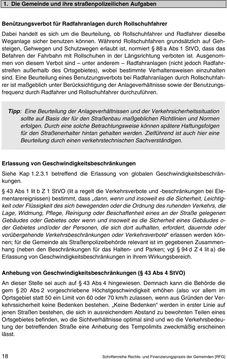 Während Rollschuhfahren grundsätzlich auf Gehsteigen, Gehwegen und Schutzwegen erlaubt ist, normiert 88 a Abs 1 StVO, dass das Befahren der Fahrbahn mit Rollschuhen in der Längsrichtung verboten ist.