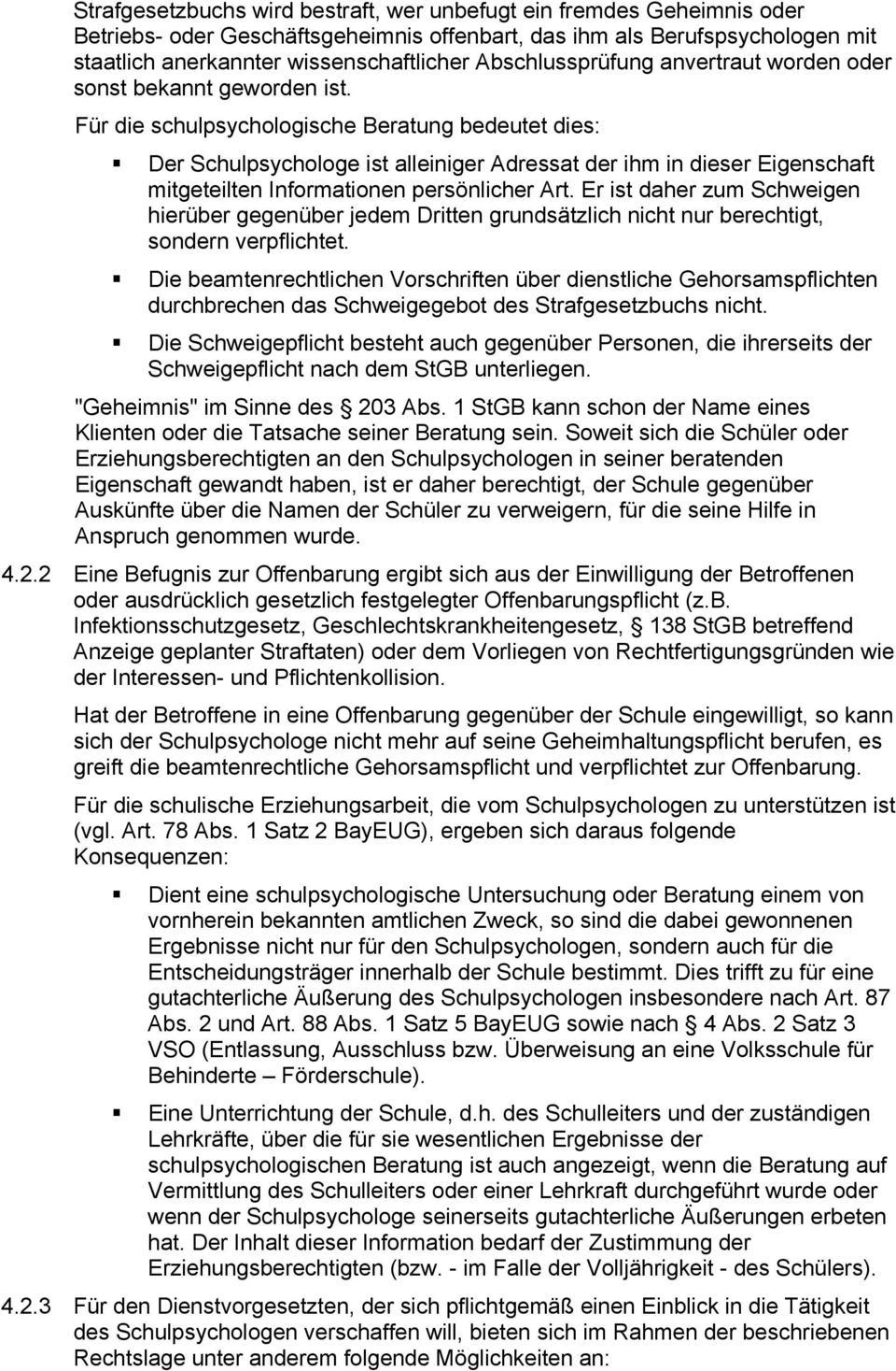 Für die schulpsychologische Beratung bedeutet dies: Der Schulpsychologe ist alleiniger Adressat der ihm in dieser Eigenschaft mitgeteilten Informationen persönlicher Art.