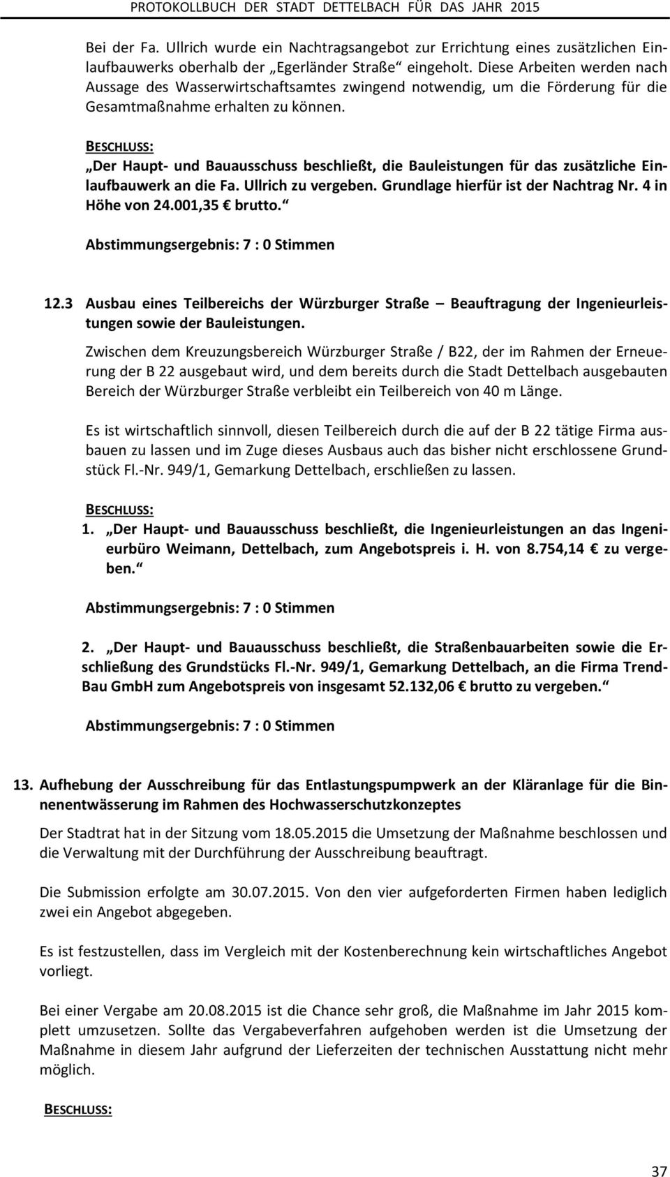 Der Haupt- und Bauausschuss beschließt, die Bauleistungen für das zusätzliche Einlaufbauwerk an die Fa. Ullrich zu vergeben. Grundlage hierfür ist der Nachtrag Nr. 4 in Höhe von 24.001,35 brutto. 12.