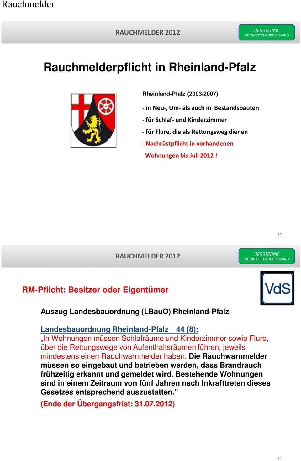 10 RM-Pflicht: Besitzer oder Eigentümer Auszug Landesbauordnung (LBauO) Rheinland-Pfalz Landesbauordnung Rheinland-Pfalz 44 (8): In Wohnungen müssen Schlafräume und Kinderzimmer sowie Flure, über die