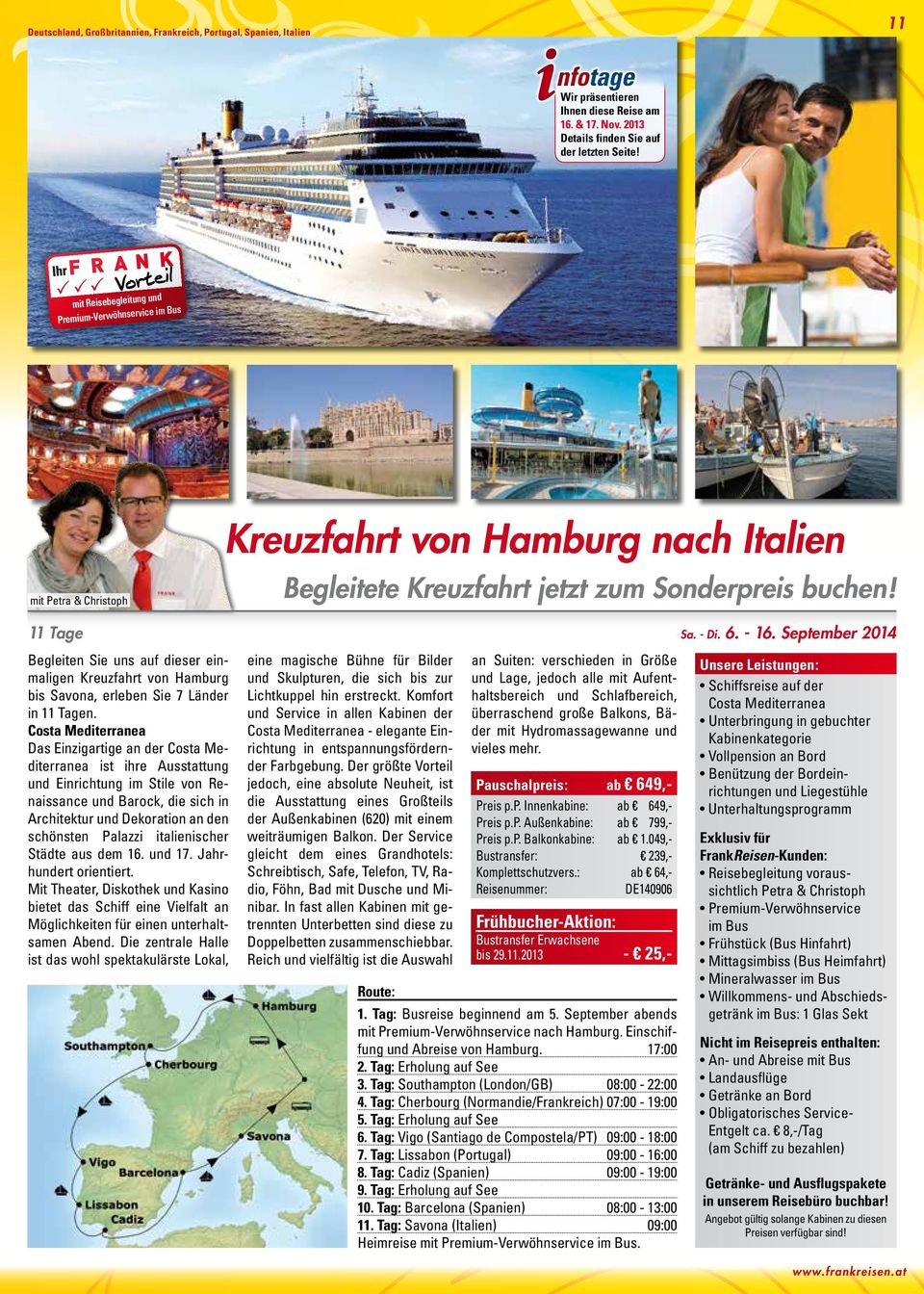 September 2014 Begleiten Sie uns auf dieser einmaligen Kreuzfahrt von Hamburg bis Savona, erleben Sie 7 Länder in 11 Tagen.