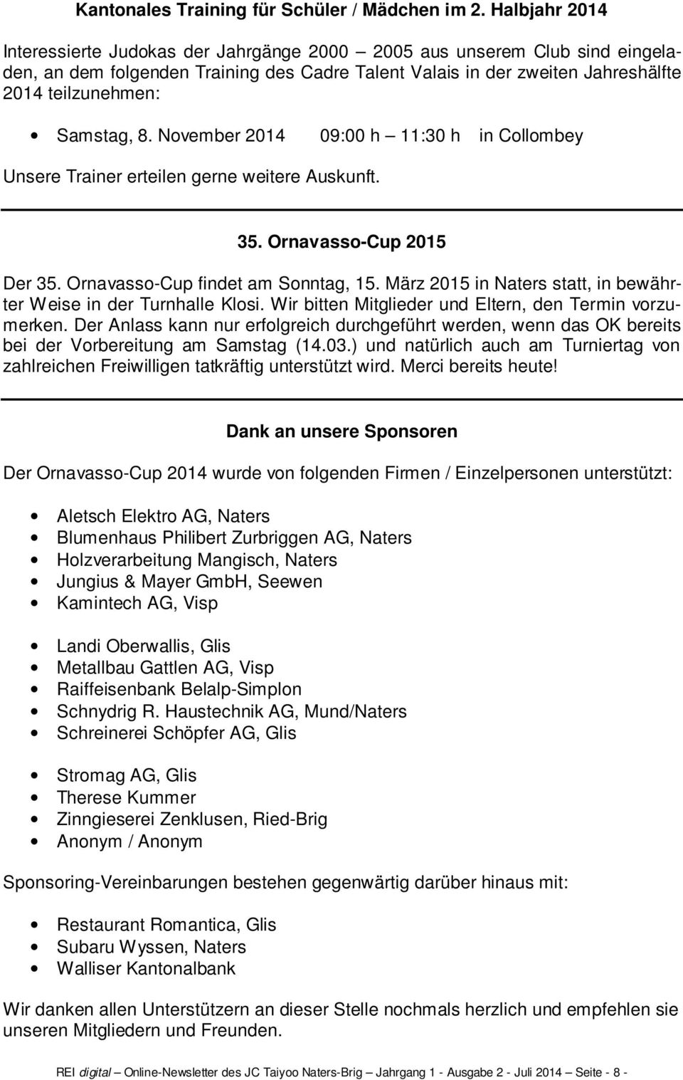 8. November 2014 09:00 h 11:30 h in Collombey Unsere Trainer erteilen gerne weitere Auskunft. 35. Ornavasso-Cup 2015 Der 35. Ornavasso-Cup findet am Sonntag, 15.