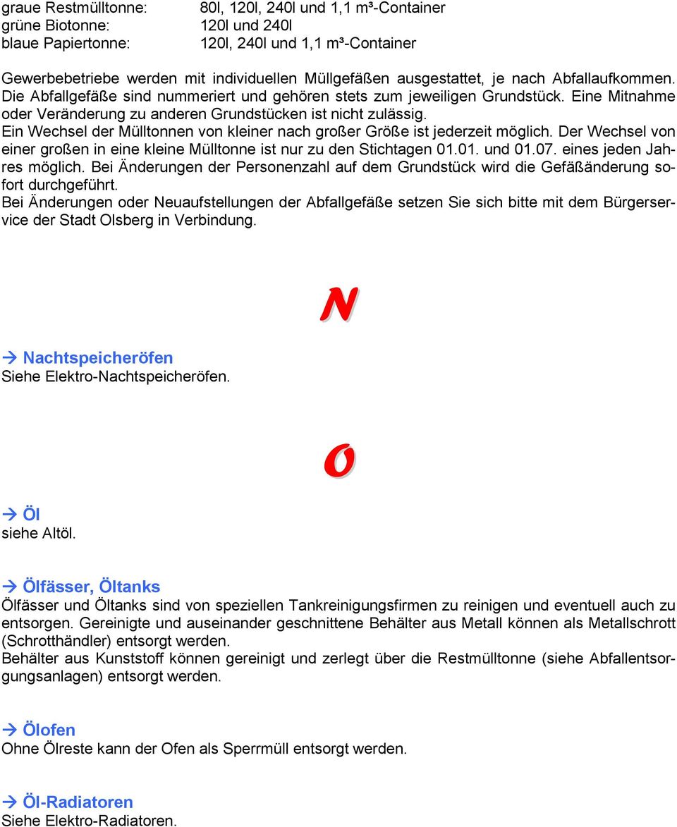 Ein Wechsel der Mülltonnen von kleiner nach großer Größe ist jederzeit möglich. Der Wechsel von einer großen in eine kleine Mülltonne ist nur zu den Stichtagen 01.01. und 01.07.