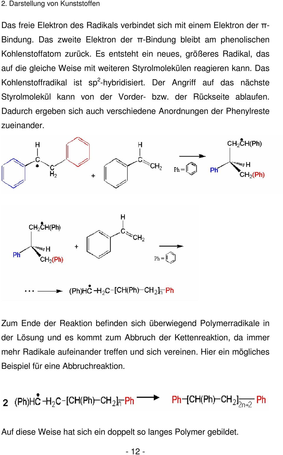 Der Angriff auf das nächste Styrolmolekül kann von der Vorder- bzw. der Rückseite ablaufen. Dadurch ergeben sich auch verschiedene Anordnungen der Phenylreste zueinander.