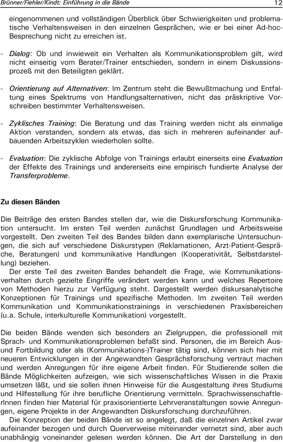 - Dialog: Ob und inwieweit ein Verhalten als Kommunikationsproblem gilt, wird nicht einseitig vom Berater/Trainer entschieden, sondern in einem Diskussionsprozeß mit den Beteiligten geklärt.