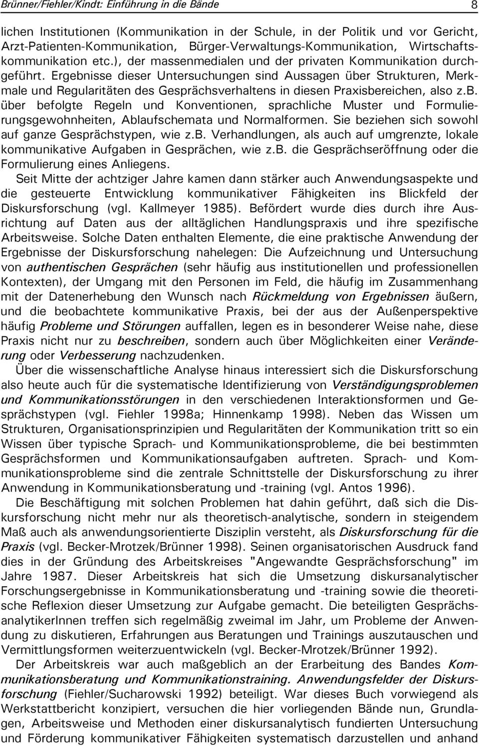 Ergebnisse dieser Untersuchungen sind Aussagen über Strukturen, Merkmale und Regularitäten des Gesprächsverhaltens in diesen Praxisbereichen, also z.b. über befolgte Regeln und Konventionen, sprachliche Muster und Formulierungsgewohnheiten, Ablaufschemata und Normalformen.