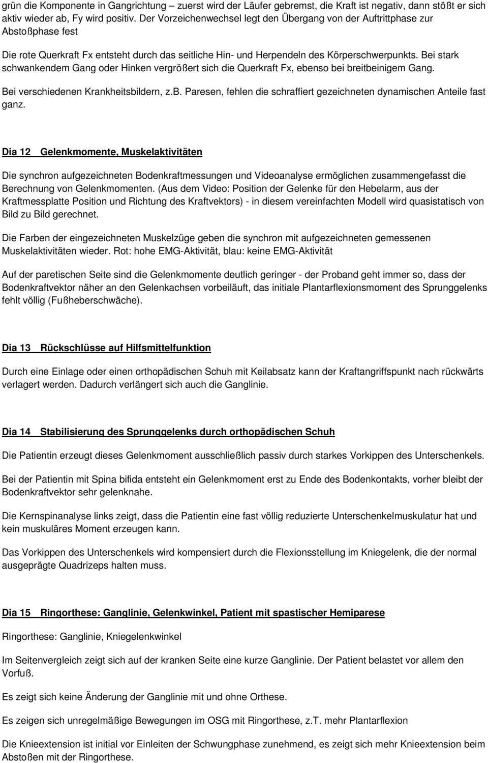 Bei stark schwankendem Gang oder Hinken vergrößert sich die Querkraft Fx, ebenso bei breitbeinigem Gang. Bei verschiedenen Krankheitsbildern, z.b. Paresen, fehlen die schraffiert gezeichneten dynamischen Anteile fast ganz.