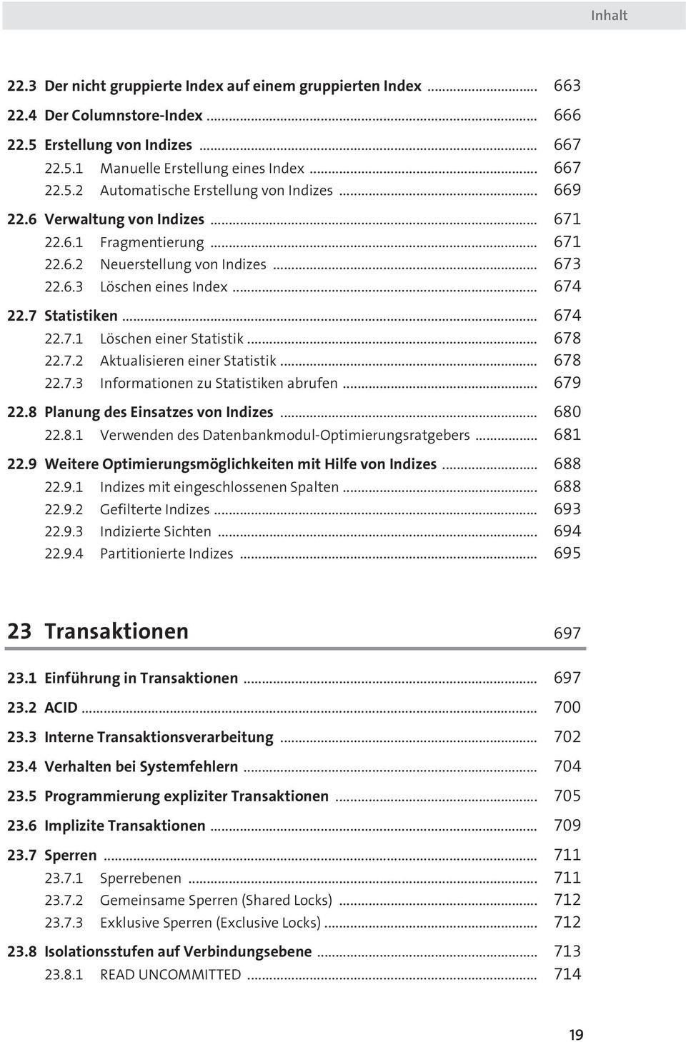 .. 678 22.7.2 Aktualisieren einer Statistik... 678 22.7.3 Informationen zu Statistiken abrufen... 679 22.8 Planung des Einsatzes von Indizes... 680 22.8.1 Verwenden des Datenbankmodul-Optimierungsratgebers.