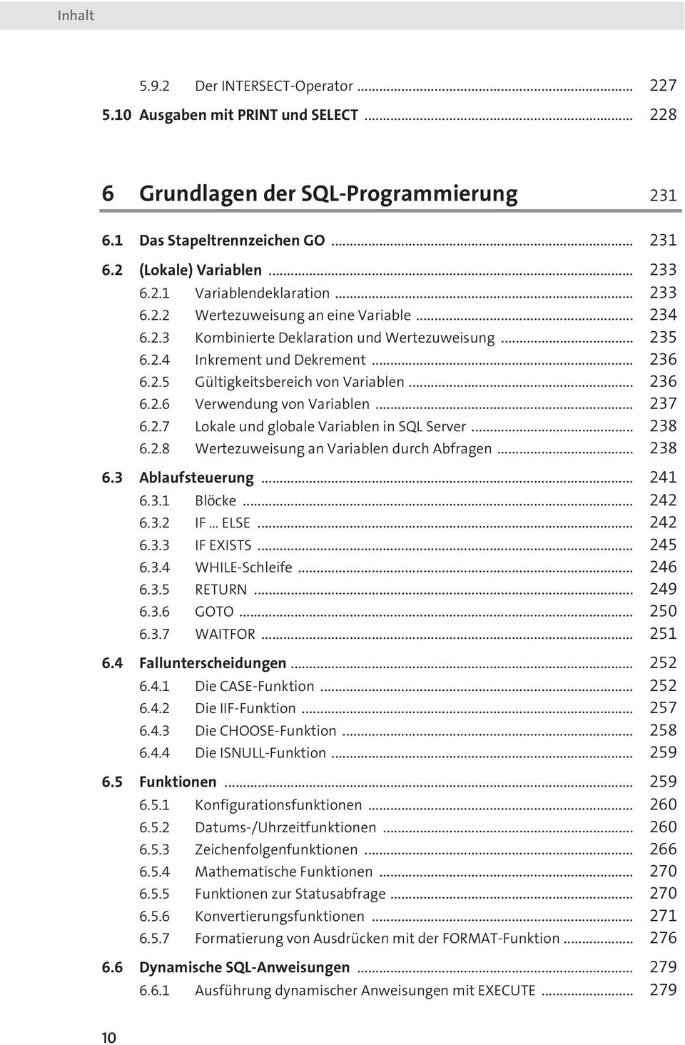 .. 237 6.2.7 Lokale und globale Variablen in SQL Server... 238 6.2.8 Wertezuweisung an Variablen durch Abfragen... 238 6.3 Ablaufsteuerung... 241 6.3.1 Blöcke... 242 6.3.2 IF ELSE... 242 6.3.3 IF EXISTS.