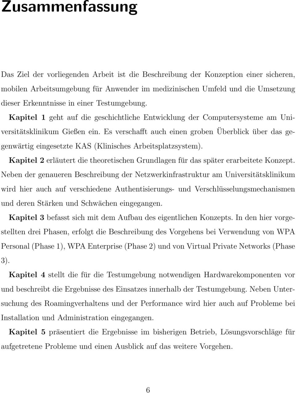 Es verschafft auch einen groben Überblick über das gegenwärtig eingesetzte KAS (Klinisches Arbeitsplatzsystem). Kapitel 2 erläutert die theoretischen Grundlagen für das später erarbeitete Konzept.