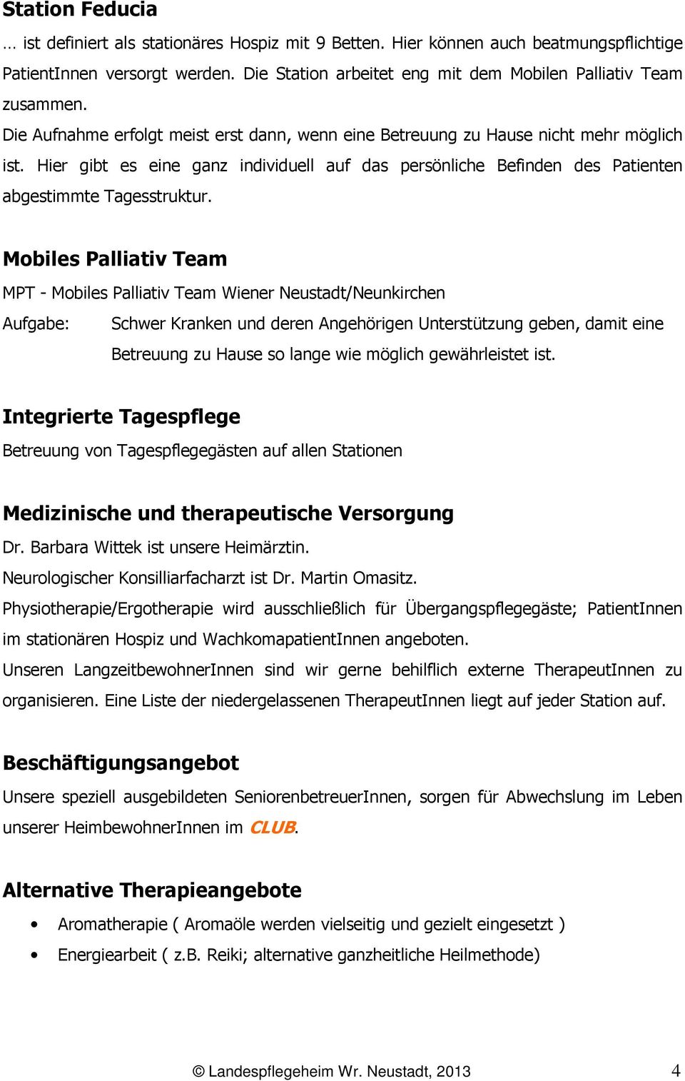 Mobiles Palliativ Team MPT - Mobiles Palliativ Team Wiener Neustadt/Neunkirchen Aufgabe: Schwer Kranken und deren Angehörigen Unterstützung geben, damit eine Betreuung zu Hause so lange wie möglich